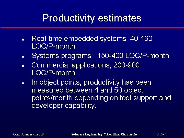 Productivity estimates l l Real-time embedded systems, 40 -160 LOC/P-month. Systems programs , 150