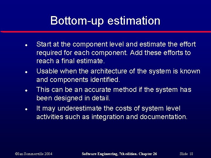 Bottom-up estimation l l Start at the component level and estimate the effort required