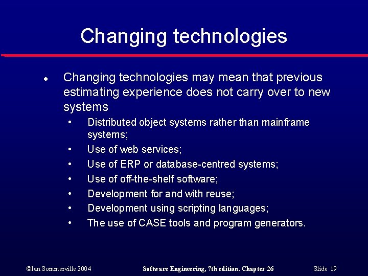 Changing technologies l Changing technologies may mean that previous estimating experience does not carry