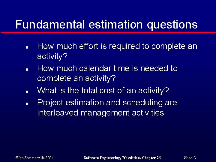 Fundamental estimation questions l l How much effort is required to complete an activity?