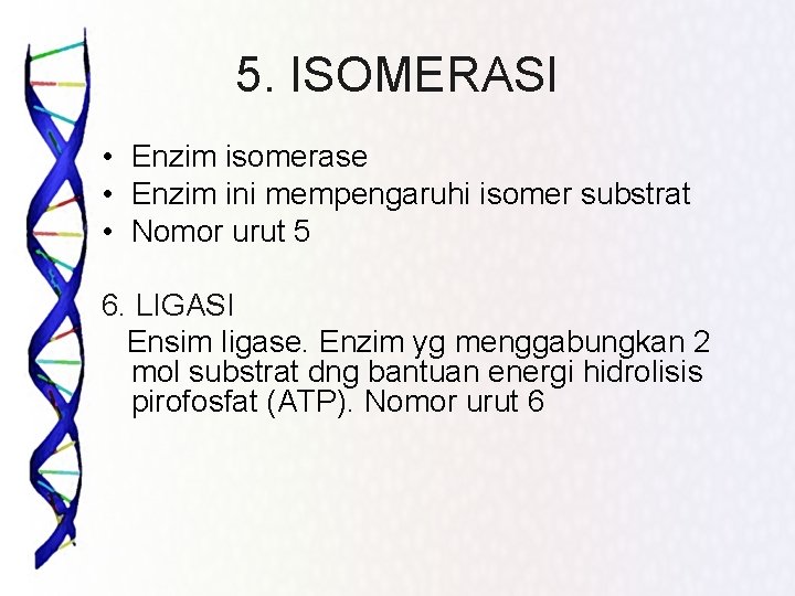 5. ISOMERASI • Enzim isomerase • Enzim ini mempengaruhi isomer substrat • Nomor urut