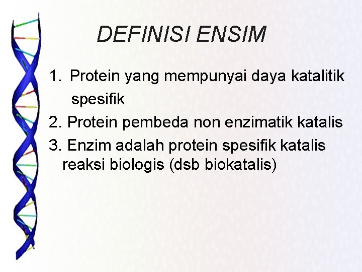 DEFINISI ENSIM 1. Protein yang mempunyai daya katalitik spesifik 2. Protein pembeda non enzimatik