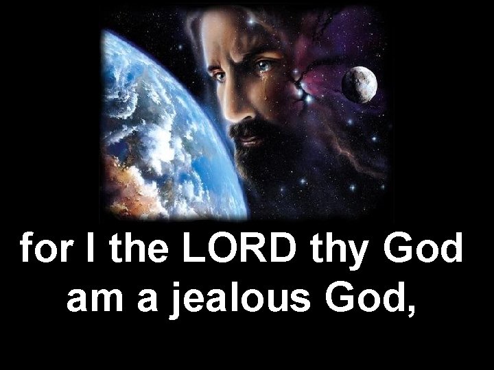 for I the LORD thy God am a jealous God, 