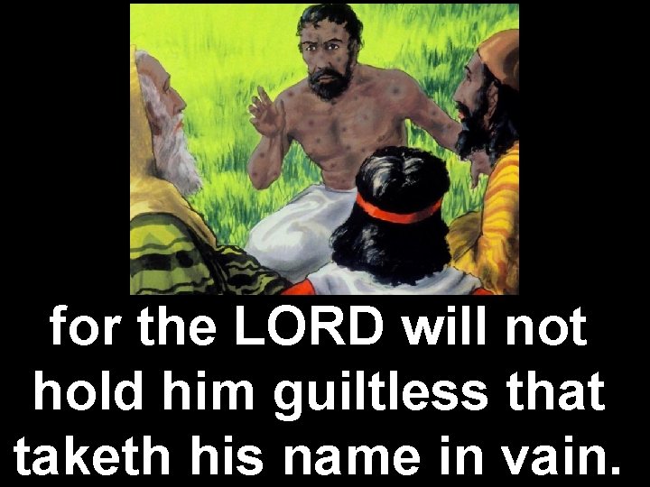 for the LORD will not hold him guiltless that taketh his name in vain.