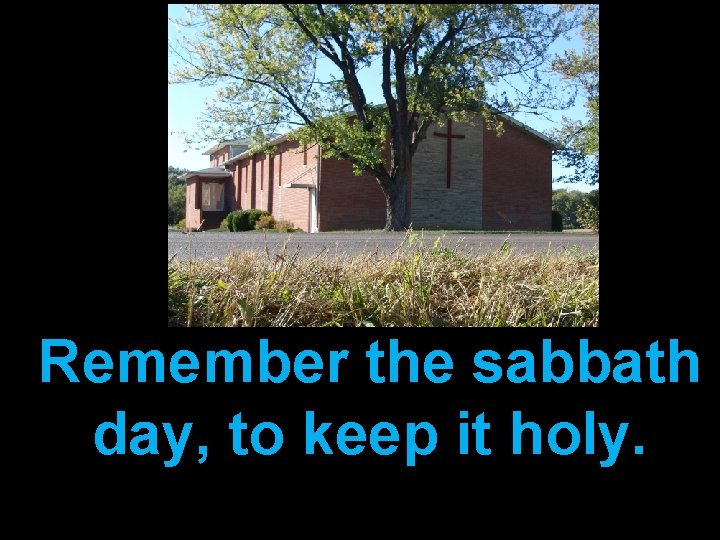 Remember the sabbath day, to keep it holy. 