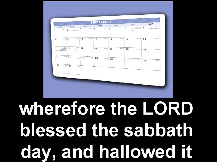 wherefore the LORD blessed the sabbath day, and hallowed it 