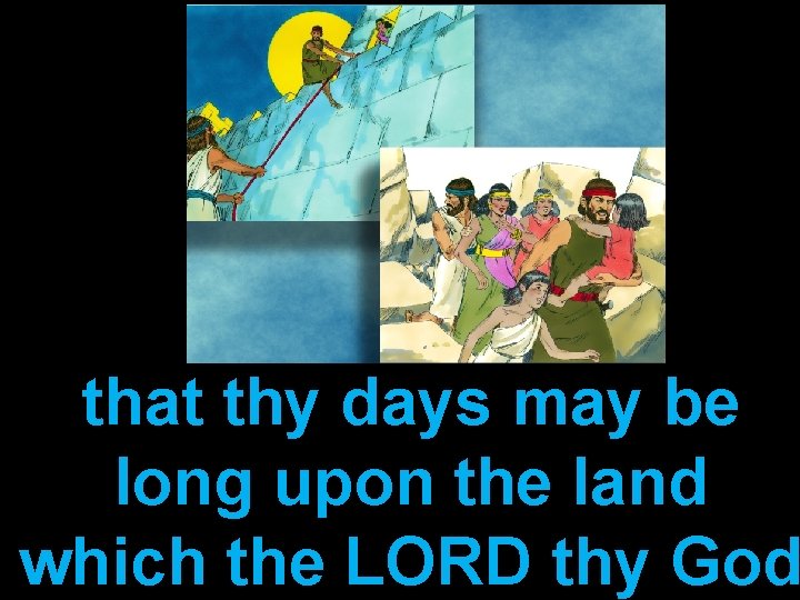 that thy days may be long upon the land which the LORD thy God