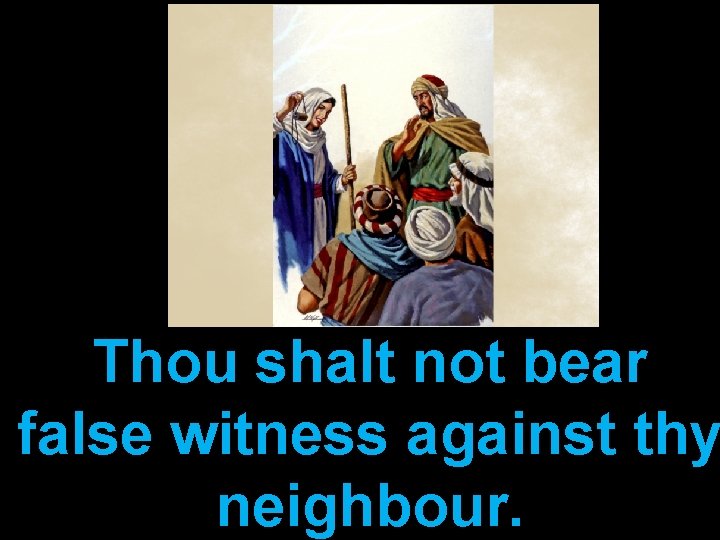 Thou shalt not bear false witness against thy neighbour. 