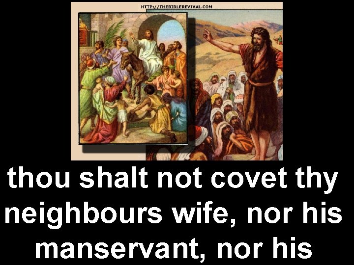 thou shalt not covet thy neighbours wife, nor his manservant, nor his 