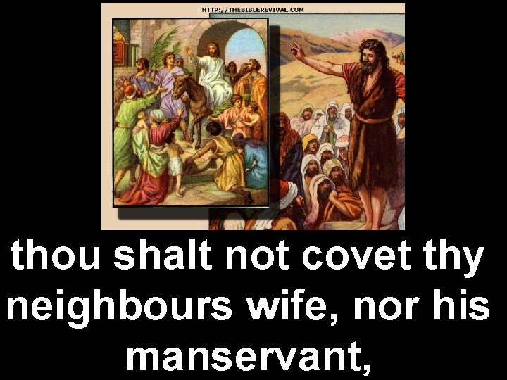 thou shalt not covet thy neighbours wife, nor his manservant, 