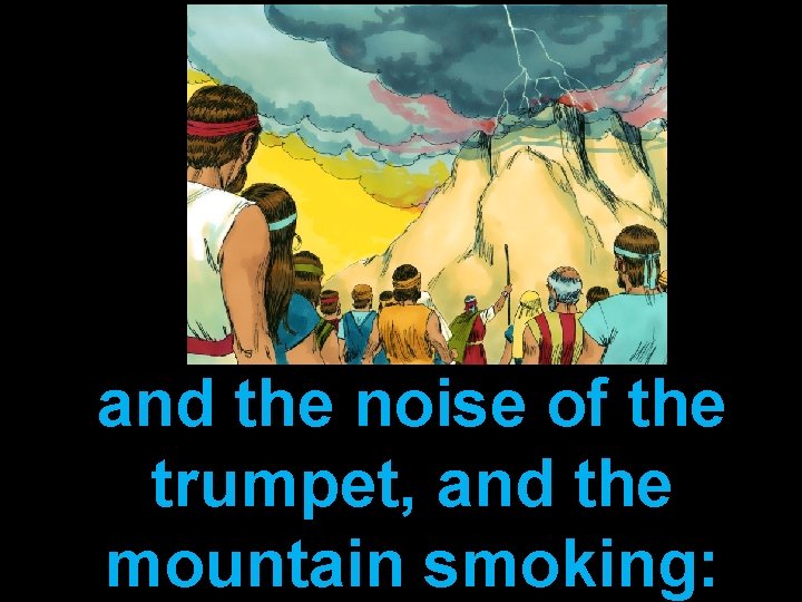 and the noise of the trumpet, and the mountain smoking: 