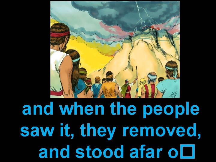 and when the people saw it, they removed, and stood afar o� 