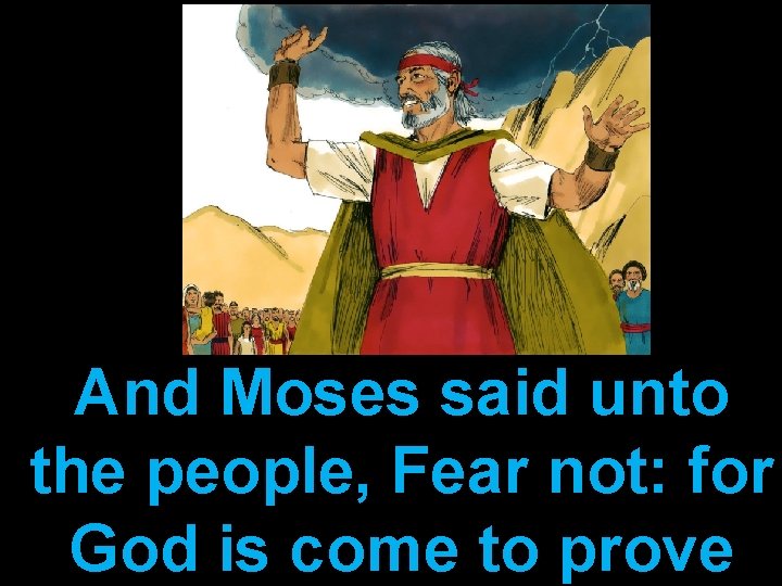 And Moses said unto the people, Fear not: for God is come to prove