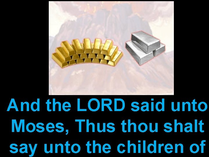 And the LORD said unto Moses, Thus thou shalt say unto the children of