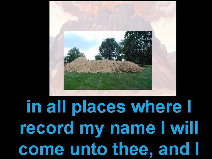in all places where I record my name I will come unto thee, and