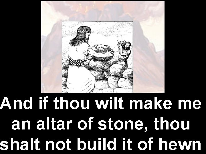 And if thou wilt make me an altar of stone, thou shalt not build