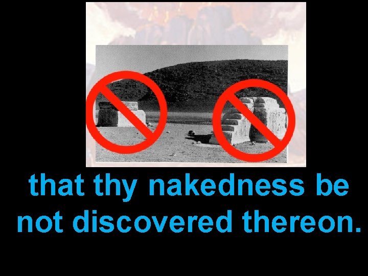 that thy nakedness be not discovered thereon. 