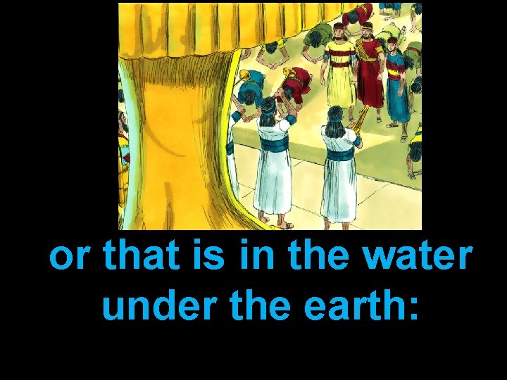 or that is in the water under the earth: 