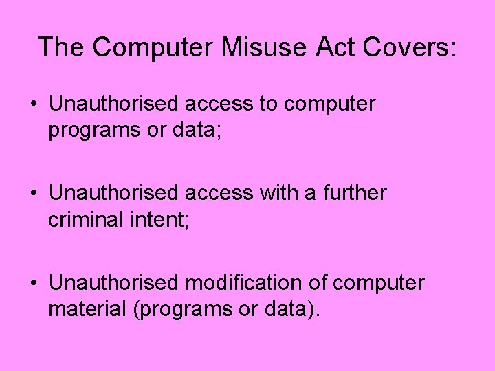 The Computer Misuse Act Covers: • Unauthorised access to computer programs or data; •