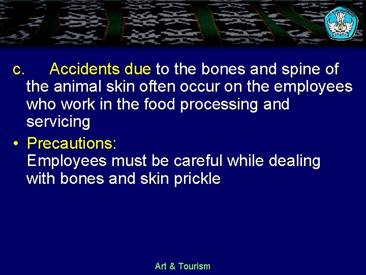 c. Accidents due to the bones and spine of the animal skin often occur
