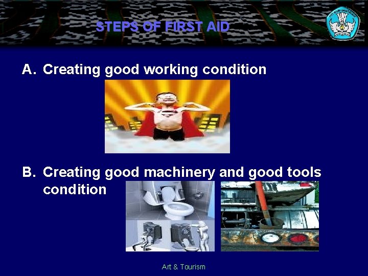 STEPS OF FIRST AID A. Creating good working condition B. Creating good machinery and