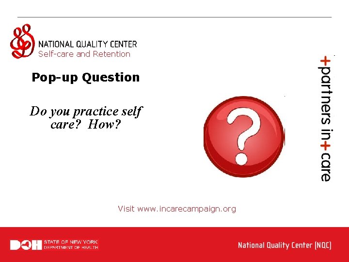 Self-care and Retention Pop-up Question Do you practice self care? How? Visit www. incarecampaign.