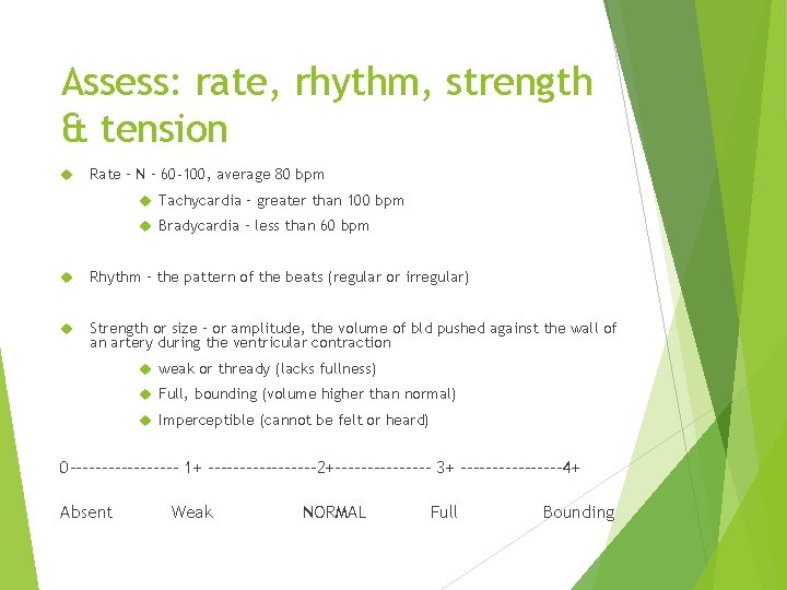 Assess: rate, rhythm, strength & tension Rate – N – 60 -100, average 80