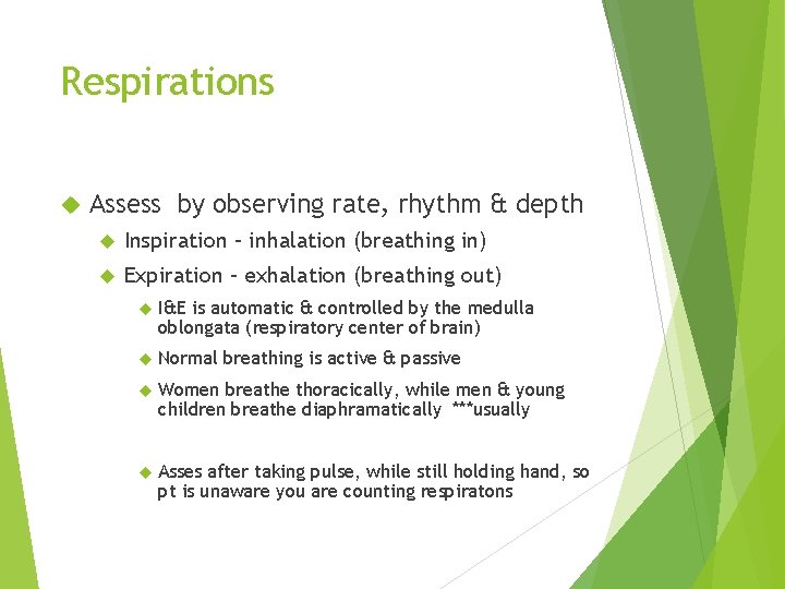 Respirations Assess by observing rate, rhythm & depth Inspiration – inhalation (breathing in) Expiration