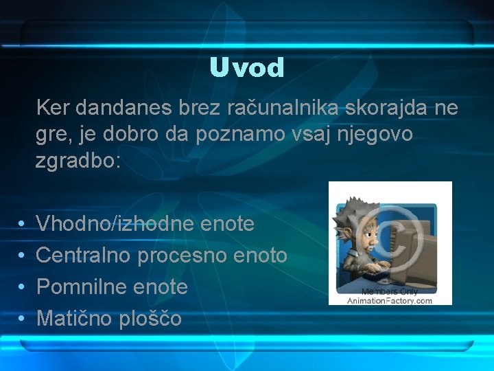 Uvod Ker dandanes brez računalnika skorajda ne gre, je dobro da poznamo vsaj njegovo