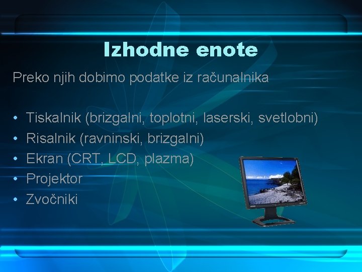 Izhodne enote Preko njih dobimo podatke iz računalnika • • • Tiskalnik (brizgalni, toplotni,