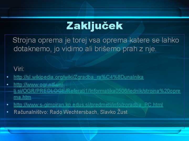 Zaključek Strojna oprema je torej vsa oprema katere se lahko dotaknemo, jo vidimo ali