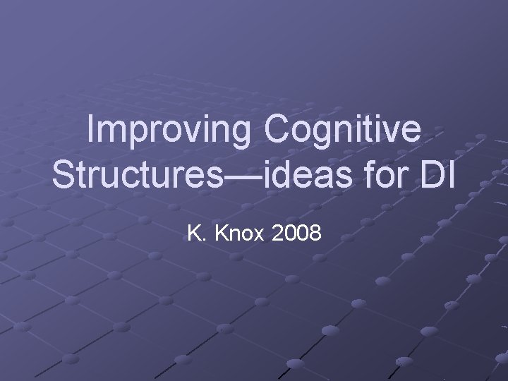 Improving Cognitive Structures—ideas for DI K. Knox 2008 