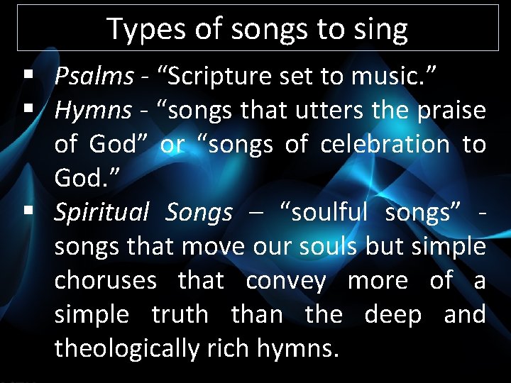 Types of songs to sing § Psalms - “Scripture set to music. ” §