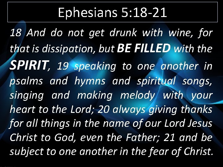 Ephesians 5: 18 -21 18 And do not get drunk with wine, for that