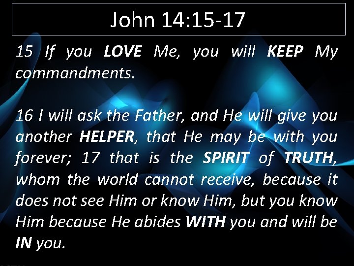 John 14: 15 -17 15 If you LOVE Me, you will KEEP My commandments.
