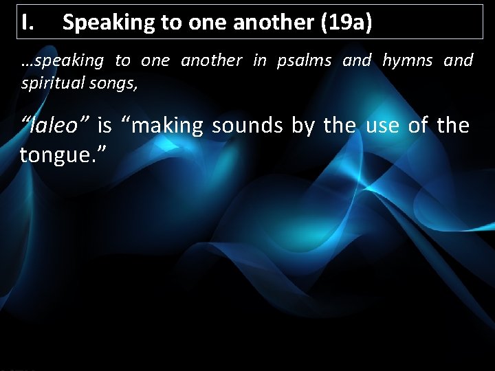 I. Speaking to one another (19 a) …speaking to one another in psalms and