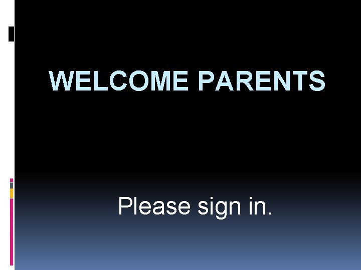 WELCOME PARENTS Please sign in. 