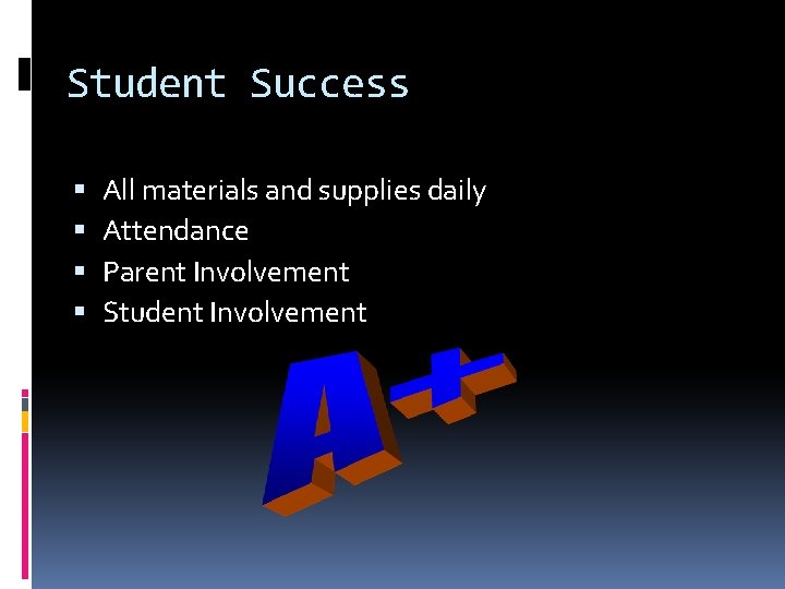 Student Success All materials and supplies daily Attendance Parent Involvement Student Involvement 