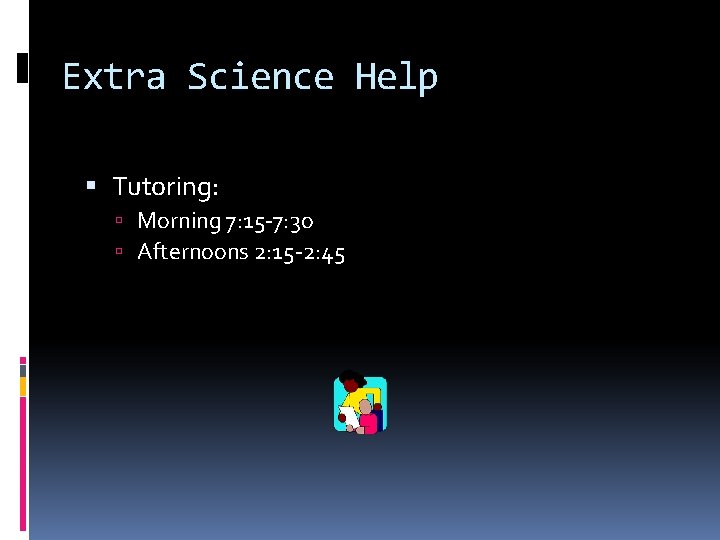 Extra Science Help Tutoring: Morning 7: 15 -7: 3 o Afternoons 2: 15 -2: