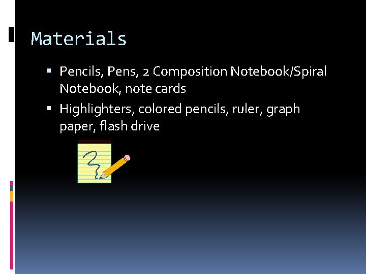 Materials Pencils, Pens, 2 Composition Notebook/Spiral Notebook, note cards Highlighters, colored pencils, ruler, graph