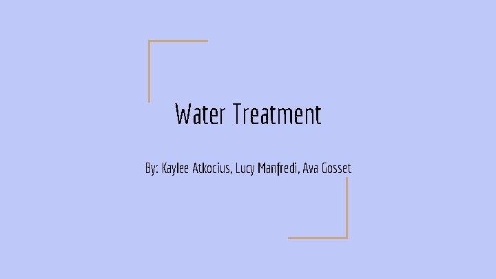 Water Treatment By: Kaylee Atkocius, Lucy Manfredi, Ava Gosset 