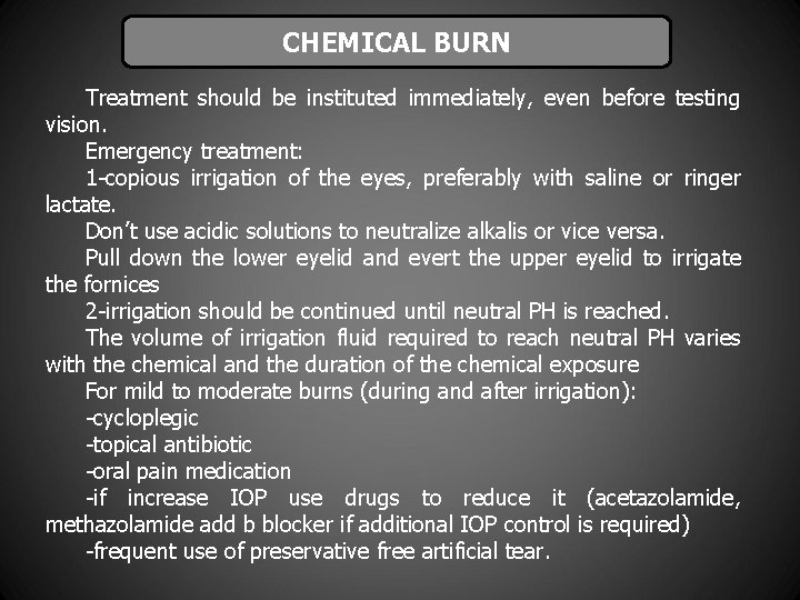 CHEMICAL BURN Treatment should be instituted immediately, even before testing vision. Emergency treatment: 1