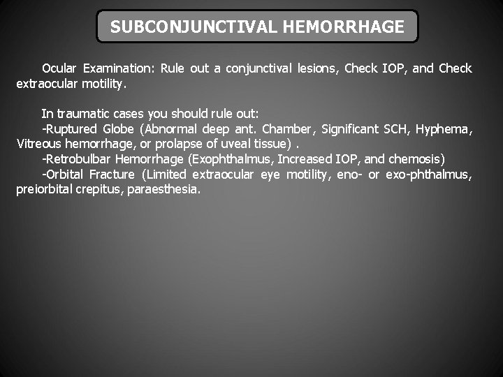 SUBCONJUNCTIVAL HEMORRHAGE Ocular Examination: Rule out a conjunctival lesions, Check IOP, and Check extraocular