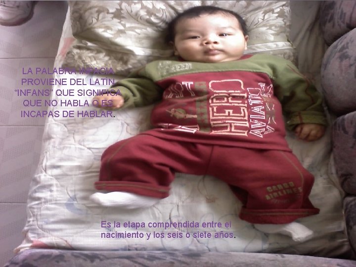 LA PALABRA INFACIA PROVIENE DEL LATÌN “INFANS” QUE SIGNIFICA QUE NO HABLA O ES