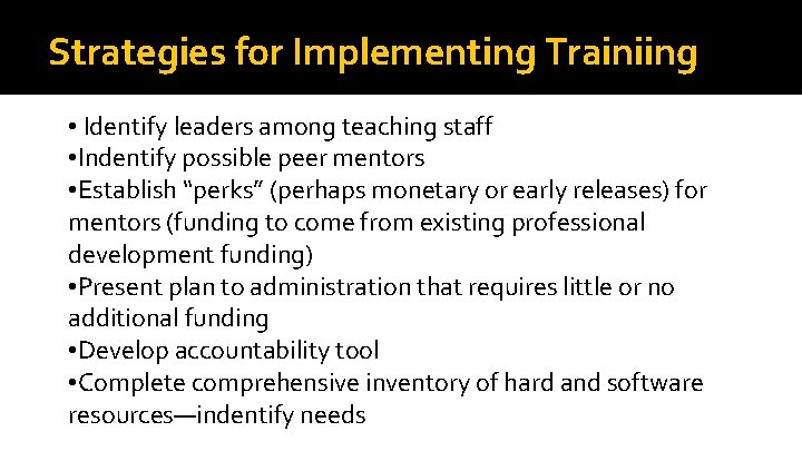 Strategies for Implementing Trainiing • Identify leaders among teaching staff • Indentify possible peer