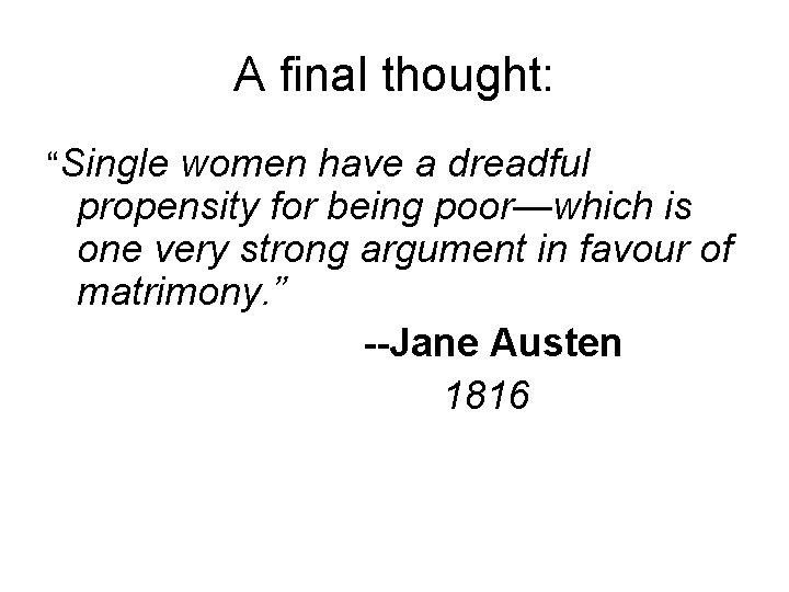 A final thought: “Single women have a dreadful propensity for being poor—which is one