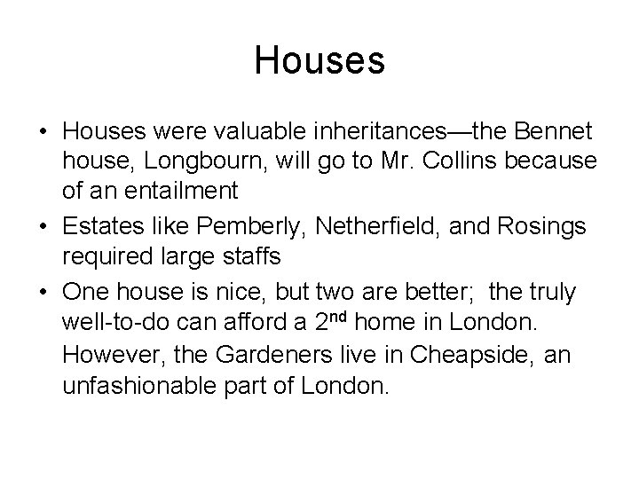 Houses • Houses were valuable inheritances—the Bennet house, Longbourn, will go to Mr. Collins