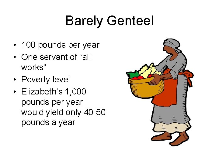 Barely Genteel • 100 pounds per year • One servant of “all works” •