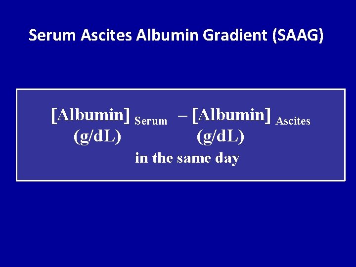 Serum Ascites Albumin Gradient (SAAG) Albumin Serum – Albumin Ascites (g/d. L) in the