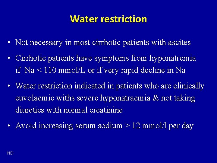 Water restriction • Not necessary in most cirrhotic patients with ascites • Cirrhotic patients